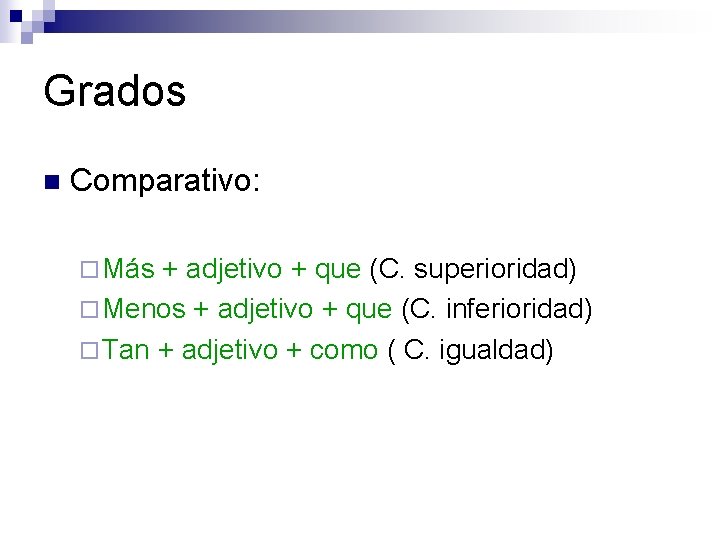 Grados n Comparativo: ¨ Más + adjetivo + que (C. superioridad) ¨ Menos +