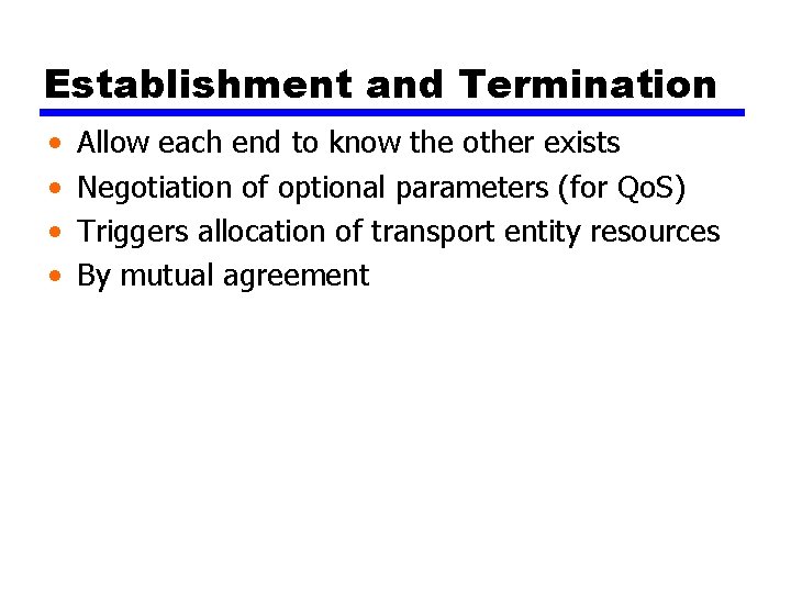 Establishment and Termination • • Allow each end to know the other exists Negotiation