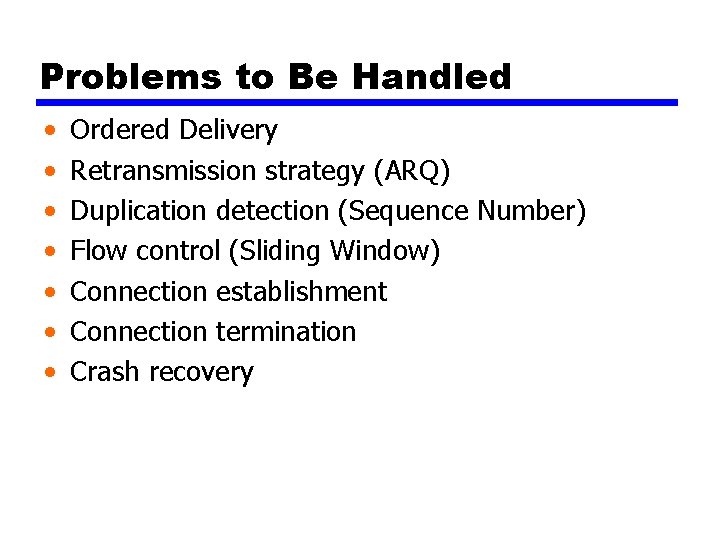 Problems to Be Handled • • Ordered Delivery Retransmission strategy (ARQ) Duplication detection (Sequence