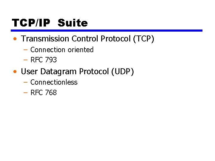 TCP/IP Suite • Transmission Control Protocol (TCP) – Connection oriented – RFC 793 •