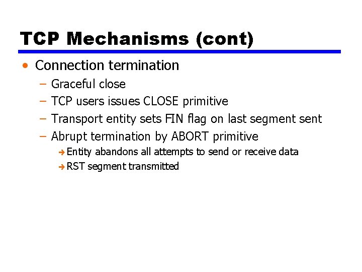 TCP Mechanisms (cont) • Connection termination – – Graceful close TCP users issues CLOSE