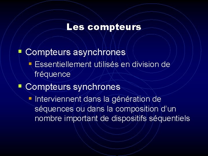 Les compteurs § Compteurs asynchrones § Essentiellement utilisés en division de fréquence § Compteurs