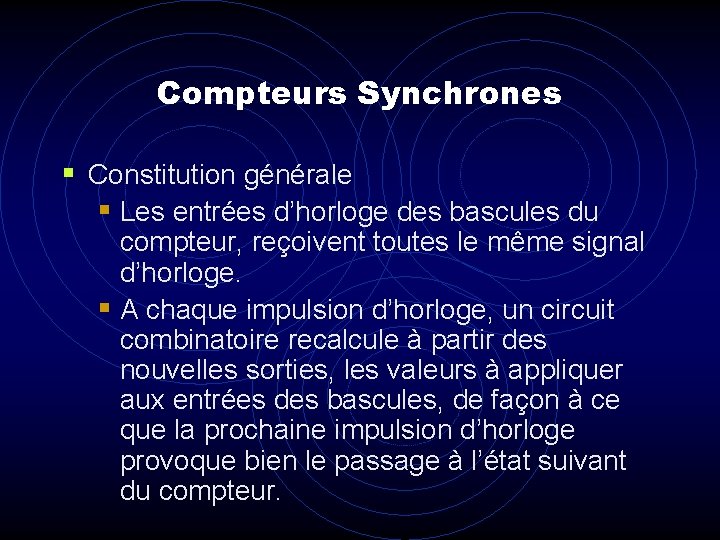 Compteurs Synchrones § Constitution générale § Les entrées d’horloge des bascules du compteur, reçoivent Compteurs Synchrones § Constitution générale § Les entrées d’horloge des bascules du compteur, reçoivent