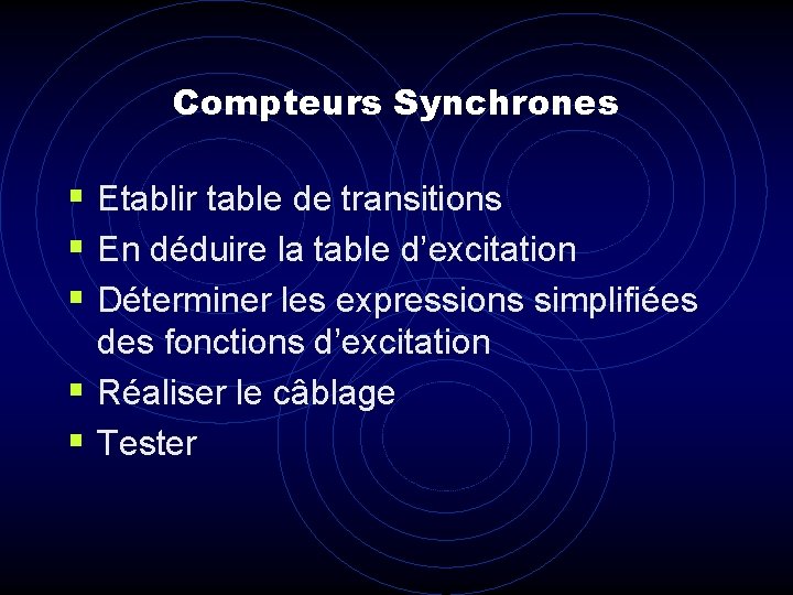 Compteurs Synchrones § Etablir table de transitions § En déduire la table d’excitation §