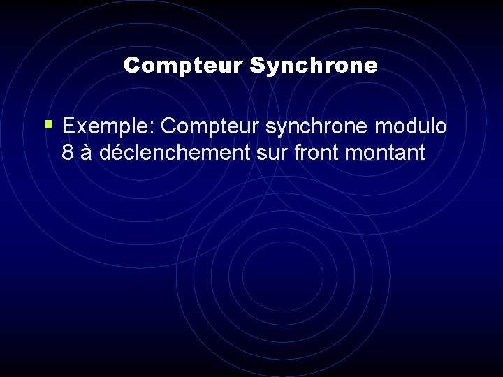 Compteur Synchrone § Exemple: Compteur synchrone modulo 8 à déclenchement sur front montant Compteur Synchrone § Exemple: Compteur synchrone modulo 8 à déclenchement sur front montant