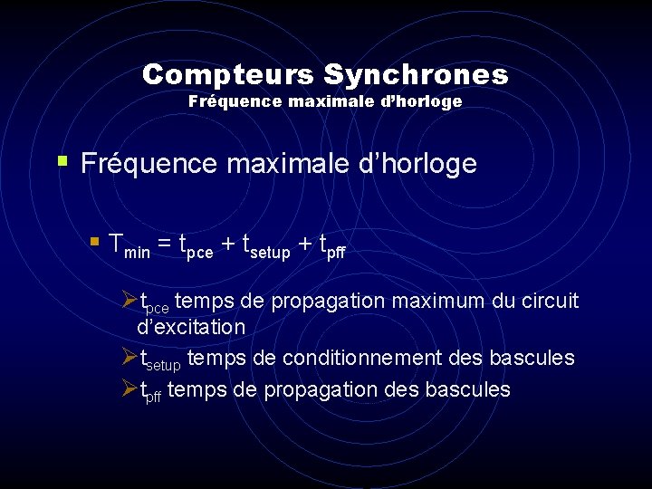 Compteurs Synchrones Fréquence maximale d’horloge § Tmin = tpce + tsetup + tpff Øtpce