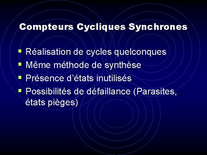 Compteurs Cycliques Synchrones § Réalisation de cycles quelconques § Même méthode de synthèse §