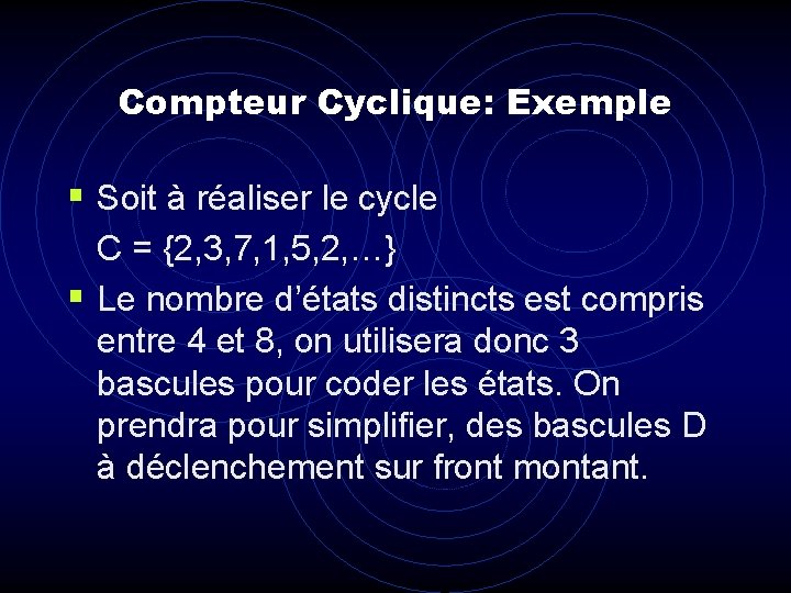 Compteur Cyclique: Exemple § Soit à réaliser le cycle C = {2, 3, 7,