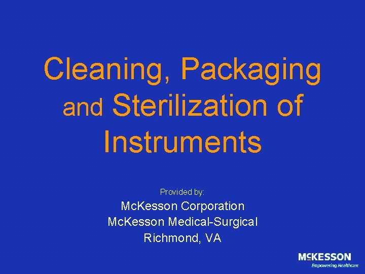 Cleaning, Packaging and Sterilization of Instruments Provided by: Mc. Kesson Corporation Mc. Kesson Medical-Surgical
