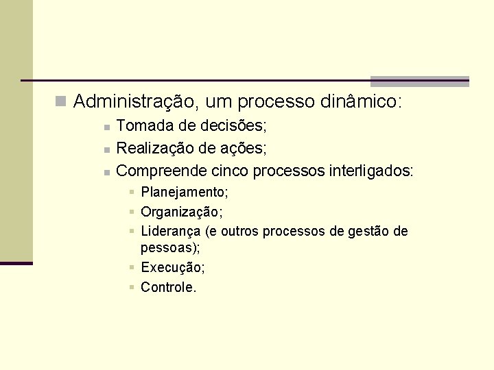 n Administração, um processo dinâmico: n n n Tomada de decisões; Realização de ações;