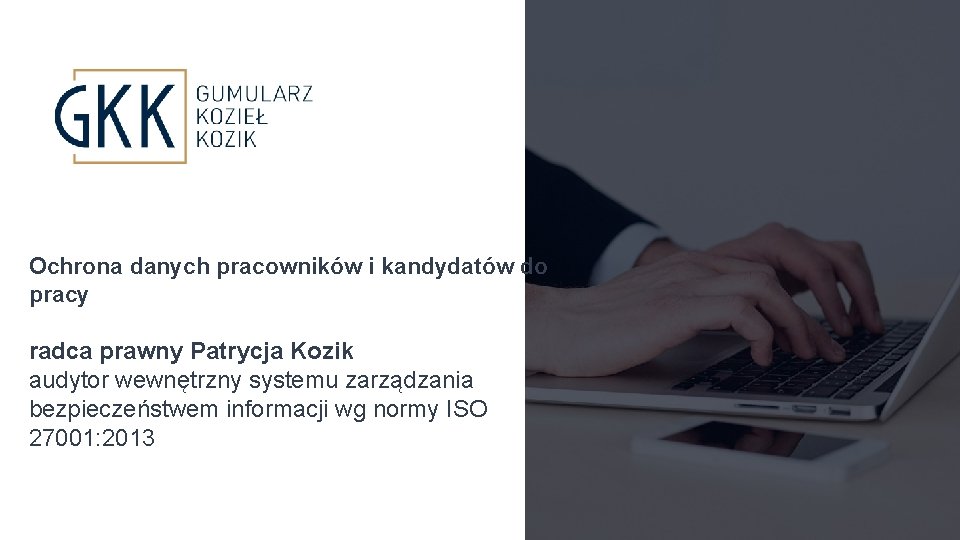 Ochrona danych pracowników i kandydatów do pracy radca prawny Patrycja Kozik audytor wewnętrzny systemu