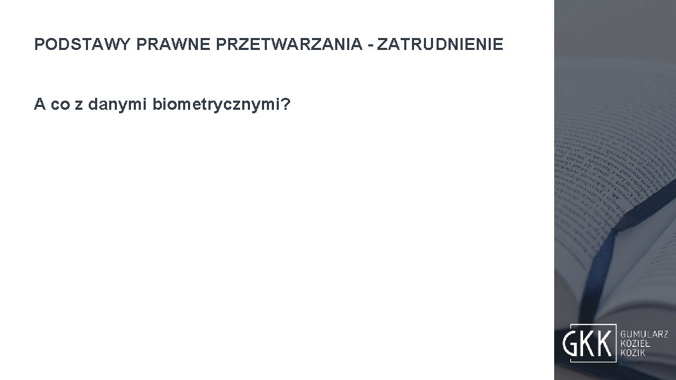PODSTAWY PRAWNE PRZETWARZANIA - ZATRUDNIENIE A co z danymi biometrycznymi? 