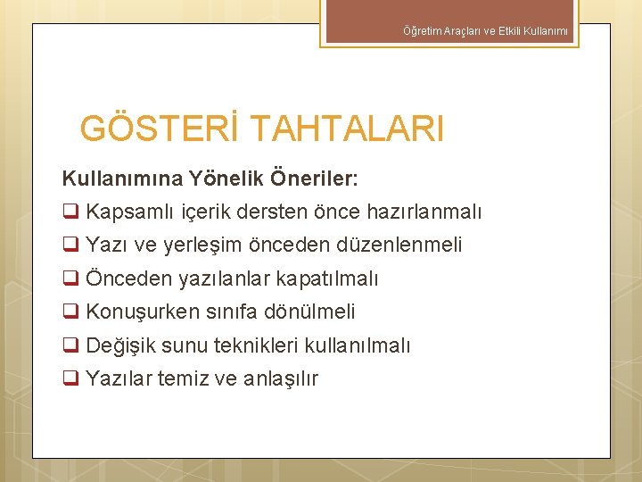 Öğretim Araçları ve Etkili Kullanımı GÖSTERİ TAHTALARI Kullanımına Yönelik Öneriler: q Kapsamlı içerik dersten