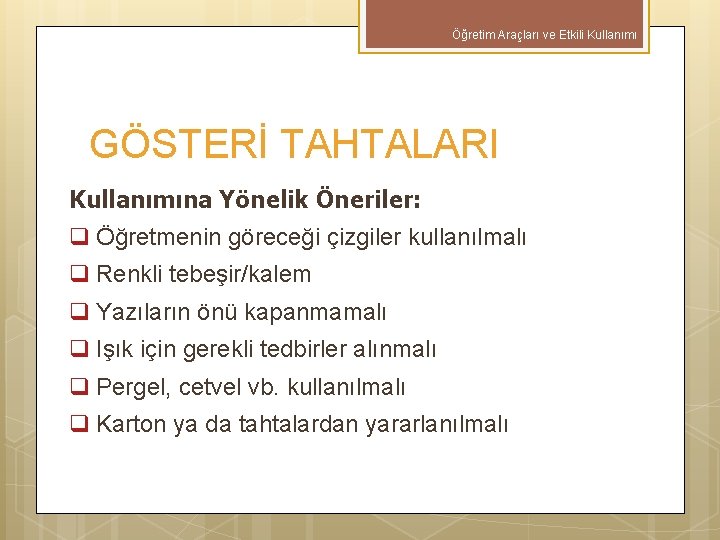 Öğretim Araçları ve Etkili Kullanımı GÖSTERİ TAHTALARI Kullanımına Yönelik Öneriler: q Öğretmenin göreceği çizgiler