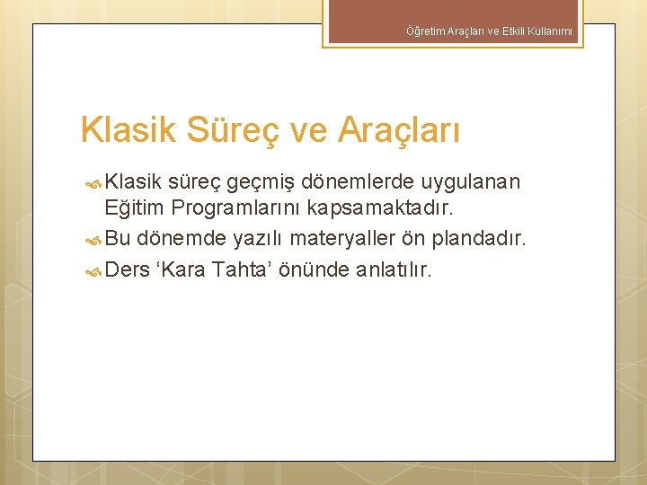 Öğretim Araçları ve Etkili Kullanımı Klasik Süreç ve Araçları Klasik süreç geçmiş dönemlerde uygulanan