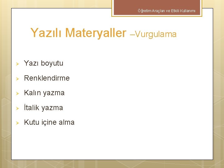 Öğretim Araçları ve Etkili Kullanımı Yazılı Materyaller –Vurgulama Ø Yazı boyutu Ø Renklendirme Ø