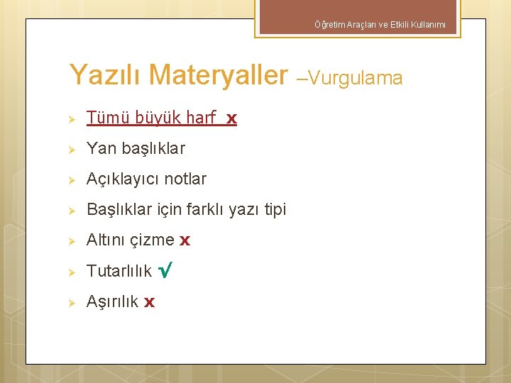 Öğretim Araçları ve Etkili Kullanımı Yazılı Materyaller –Vurgulama Ø Tümü büyük harf x Ø