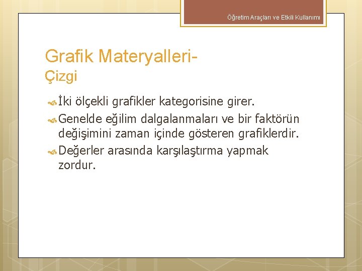 Öğretim Araçları ve Etkili Kullanımı Grafik Materyalleri- Çizgi İki ölçekli grafikler kategorisine girer. Genelde