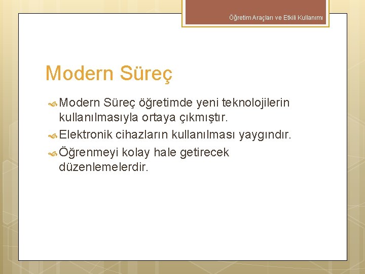 Öğretim Araçları ve Etkili Kullanımı Modern Süreç öğretimde yeni teknolojilerin kullanılmasıyla ortaya çıkmıştır. Elektronik