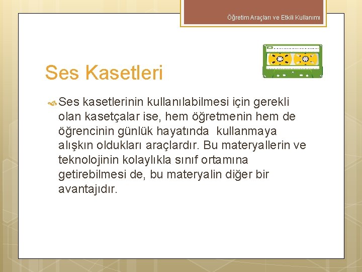 Öğretim Araçları ve Etkili Kullanımı Ses Kasetleri Ses kasetlerinin kullanılabilmesi için gerekli olan kasetçalar