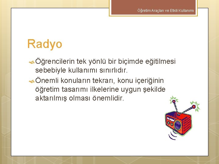 Öğretim Araçları ve Etkili Kullanımı Radyo Öğrencilerin tek yönlü bir biçimde eğitilmesi sebebiyle kullanımı