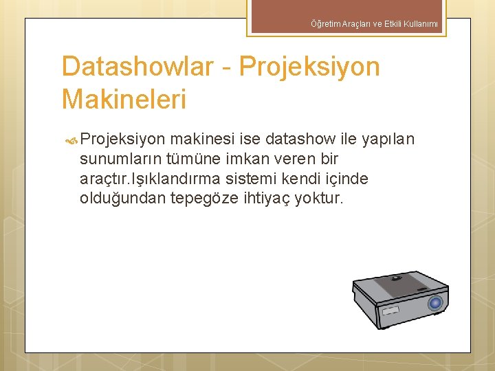 Öğretim Araçları ve Etkili Kullanımı Datashowlar - Projeksiyon Makineleri Projeksiyon makinesi ise datashow ile
