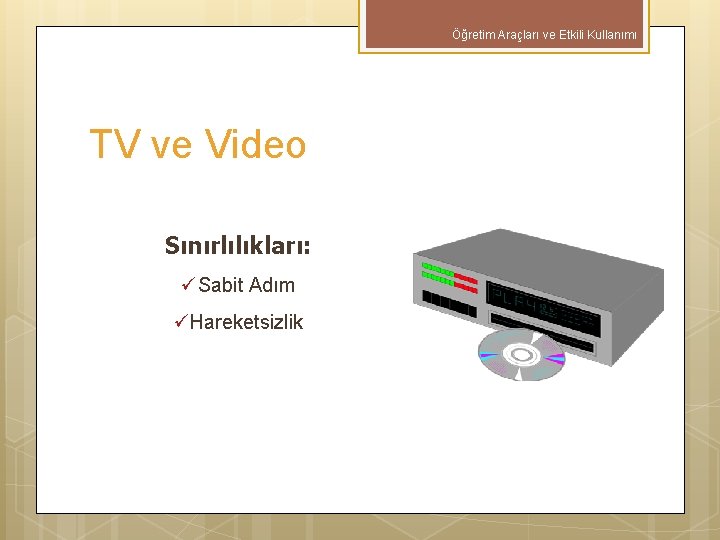 Öğretim Araçları ve Etkili Kullanımı TV ve Video Sınırlılıkları: üSabit Adım üHareketsizlik 