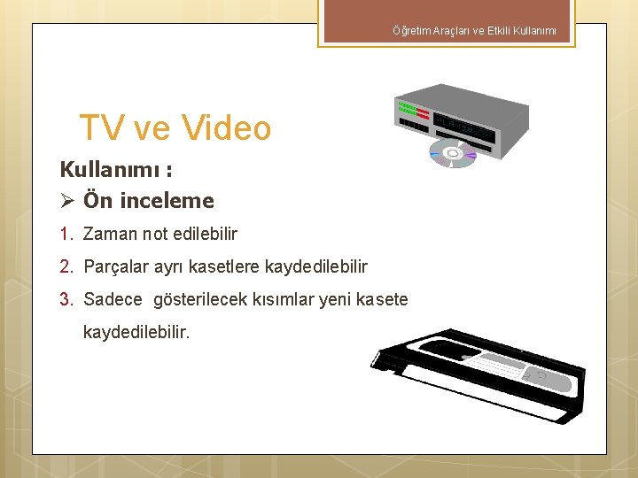 Öğretim Araçları ve Etkili Kullanımı TV ve Video Kullanımı : Ø Ön inceleme 1.