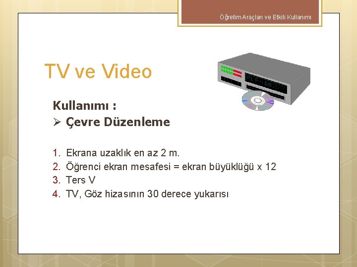 Öğretim Araçları ve Etkili Kullanımı TV ve Video Kullanımı : Ø Çevre Düzenleme 1.