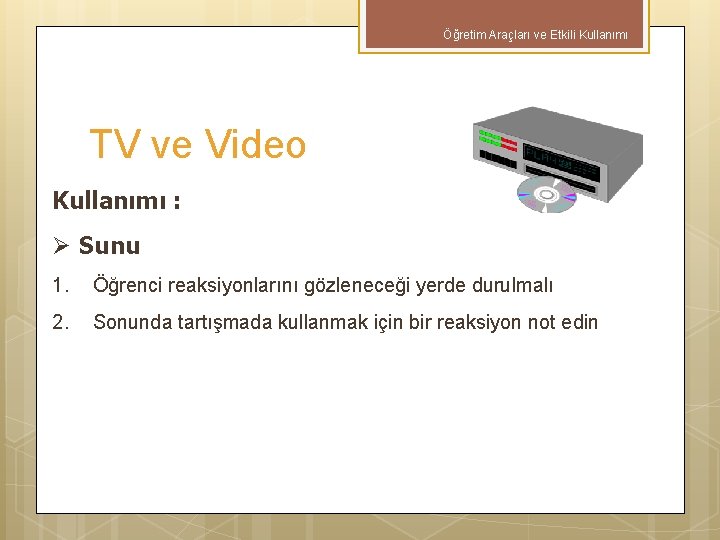 Öğretim Araçları ve Etkili Kullanımı TV ve Video Kullanımı : Ø Sunu 1. Öğrenci