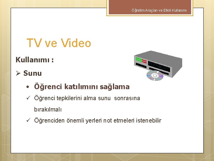 Öğretim Araçları ve Etkili Kullanımı TV ve Video Kullanımı : Ø Sunu • Öğrenci