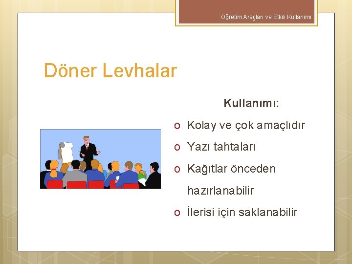 Öğretim Araçları ve Etkili Kullanımı Döner Levhalar Kullanımı: o Kolay ve çok amaçlıdır o