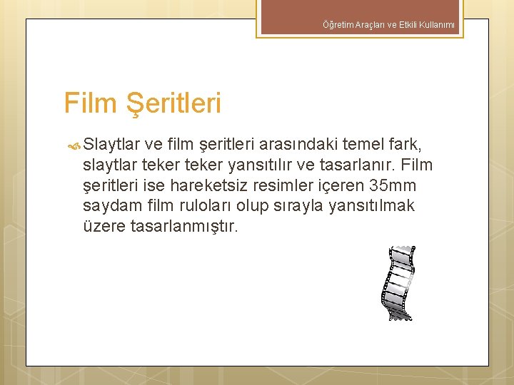 Öğretim Araçları ve Etkili Kullanımı Film Şeritleri Slaytlar ve film şeritleri arasındaki temel fark,