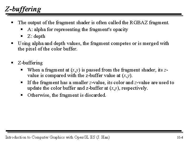 Z-buffering § The output of the fragment shader is often called the RGBAZ fragment. Z-buffering § The output of the fragment shader is often called the RGBAZ fragment.