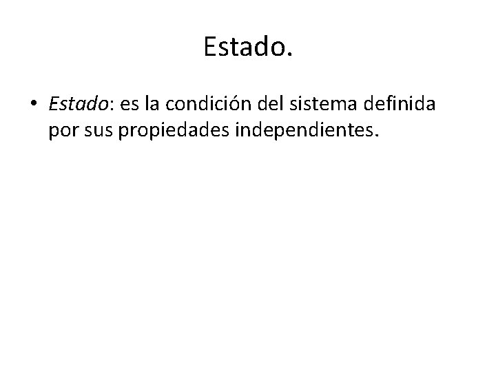 Estado. • Estado: es la condición del sistema definida por sus propiedades independientes. 