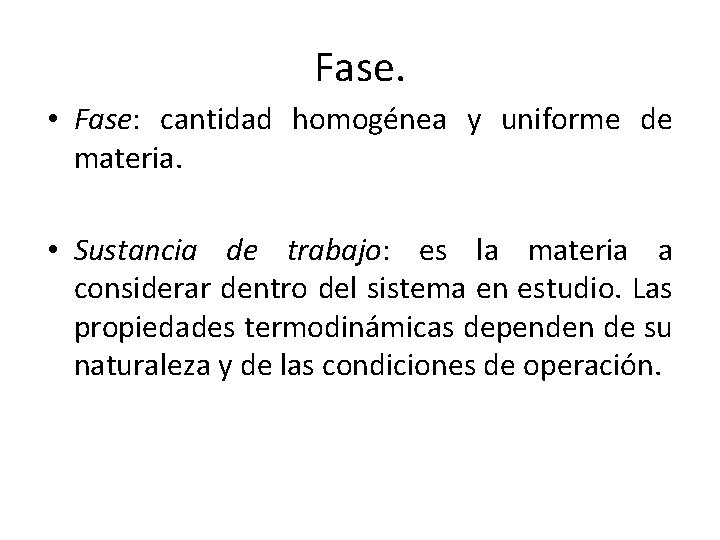 Fase. • Fase: cantidad homogénea y uniforme de materia. • Sustancia de trabajo: es