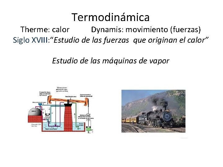 Termodinámica Therme: calor Dynamis: movimiento (fuerzas) Siglo XVIII: “Estudio de las fuerzas que originan