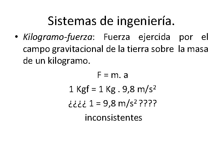 Sistemas de ingeniería. • Kilogramo-fuerza: Fuerza ejercida por el campo gravitacional de la tierra