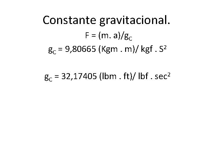 Constante gravitacional. F = (m. a)/g. C = 9, 80665 (Kgm. m)/ kgf. S