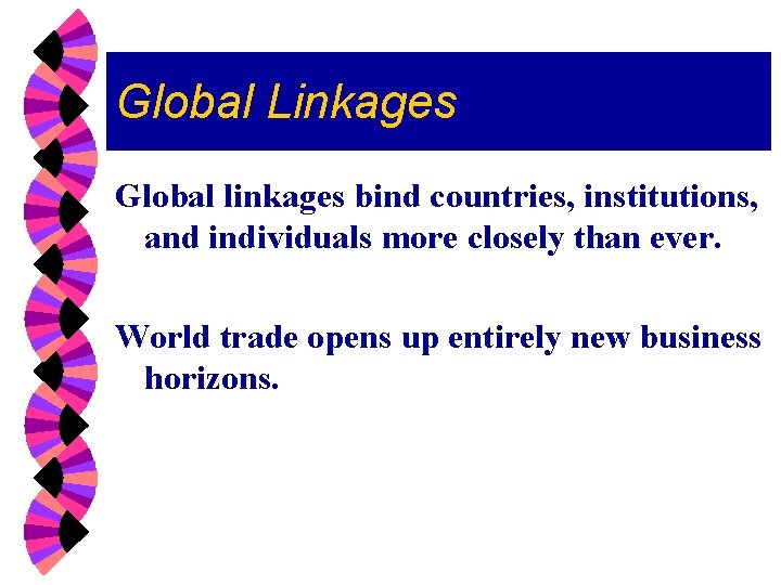 Global Linkages Global linkages bind countries, institutions, and individuals more closely than ever. World