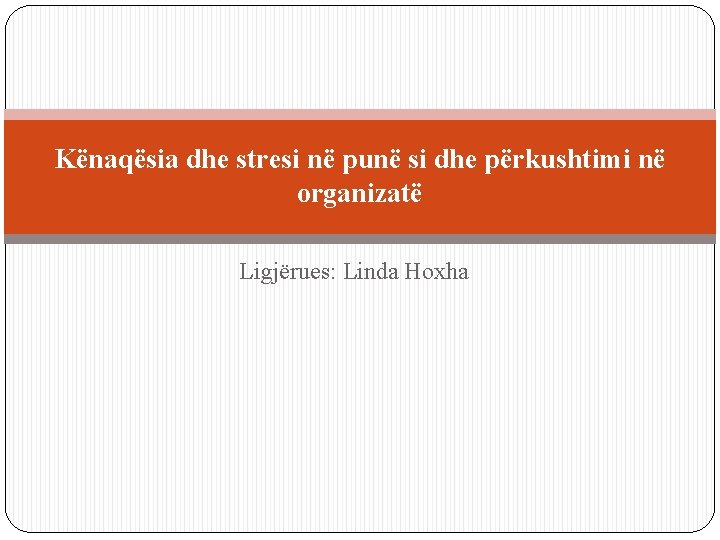 Kënaqësia dhe stresi në punë si dhe përkushtimi në organizatë Ligjërues: Linda Hoxha 