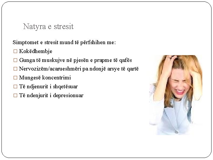 Natyra e stresit Simptomet e stresit mund të përfshihen me: � Kokëdhembje � Gunga
