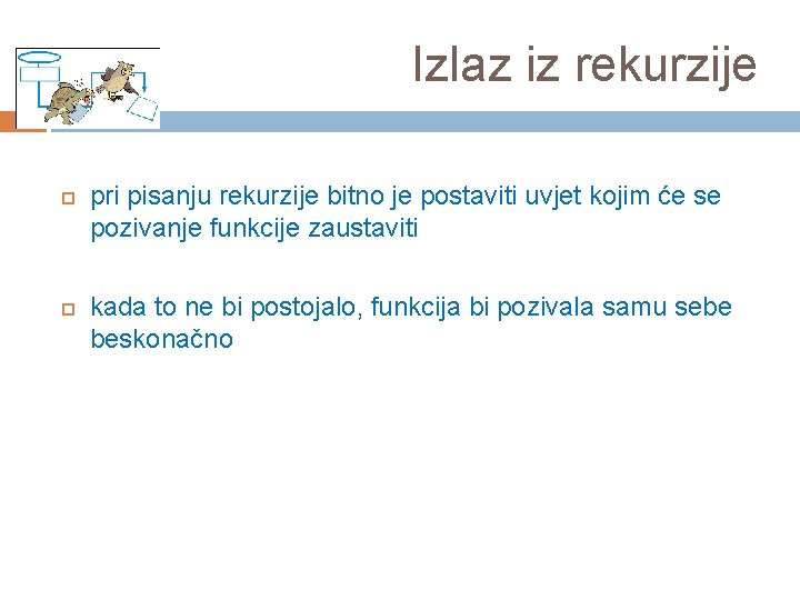 Izlaz iz rekurzije pri pisanju rekurzije bitno je postaviti uvjet kojim će se pozivanje