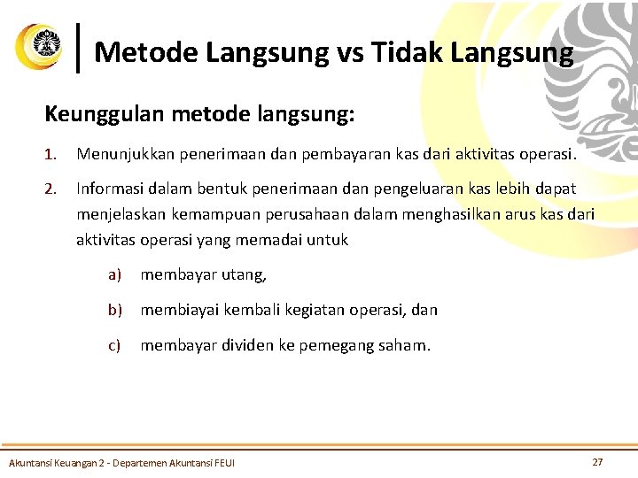 Metode Langsung vs Tidak Langsung Keunggulan metode langsung: 1. Menunjukkan penerimaan dan pembayaran kas