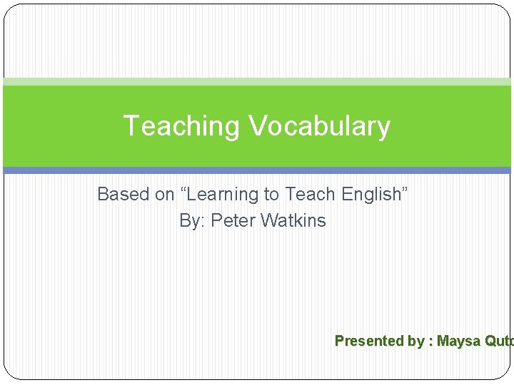 Teaching Vocabulary Based on “Learning to Teach English” By: Peter Watkins Presented by :
