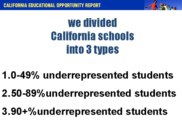 we divided California schools into 3 types 1. 0 -49% underrepresented students 2. 50
