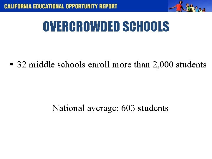 OVERCROWDED SCHOOLS § 32 middle schools enroll more than 2, 000 students National average: