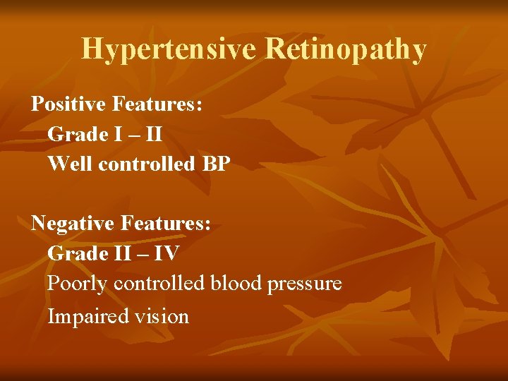 Hypertensive Retinopathy Positive Features: Grade I – II Well controlled BP Negative Features: Grade