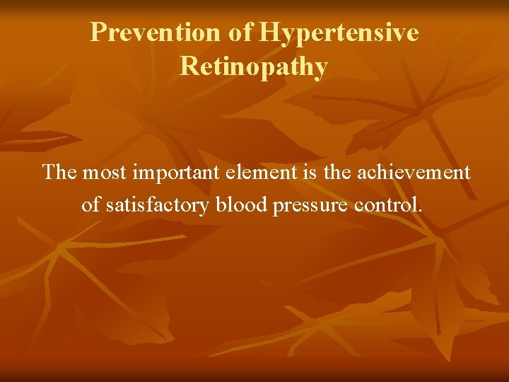 Prevention of Hypertensive Retinopathy The most important element is the achievement of satisfactory blood