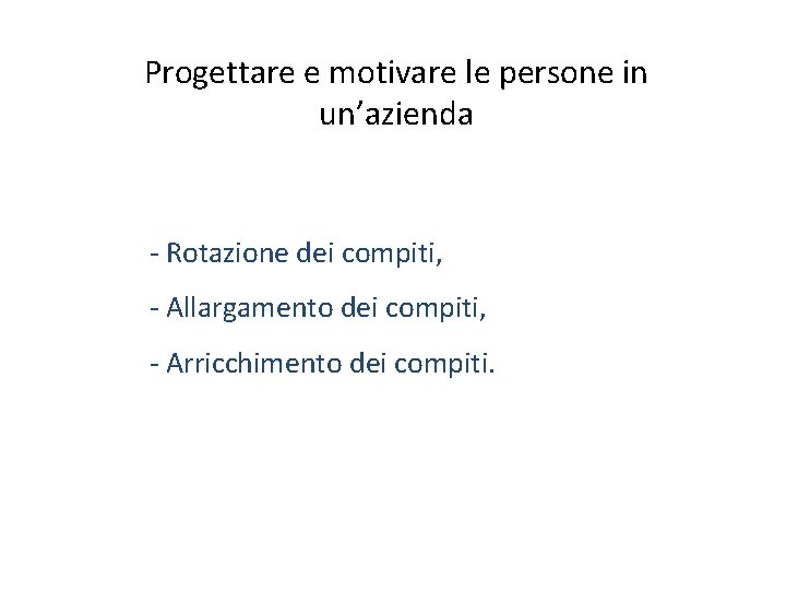 Progettare e motivare le persone in un’azienda - Rotazione dei compiti, - Allargamento dei